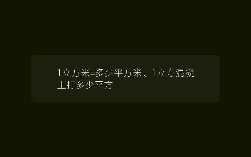 1立方米=多少平方米、1立方混凝土打多少平方