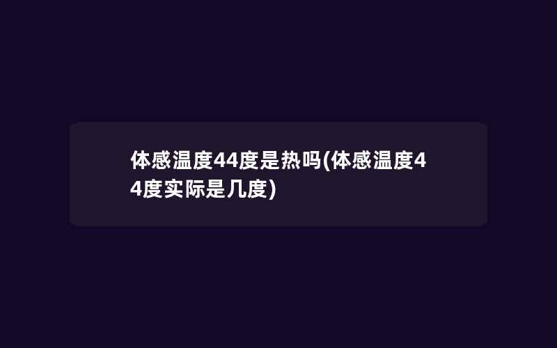 体感温度44度是热吗(体感温度44度实际是几度)