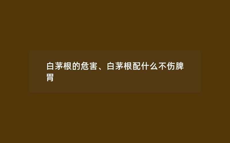 白茅根的危害、白茅根配什么不伤脾胃