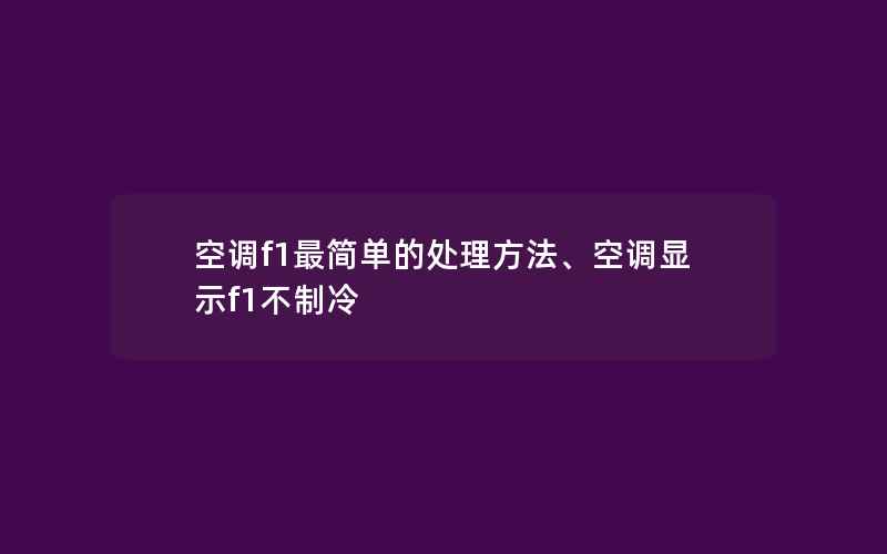 空调f1最简单的处理方法、空调显示f1不制冷