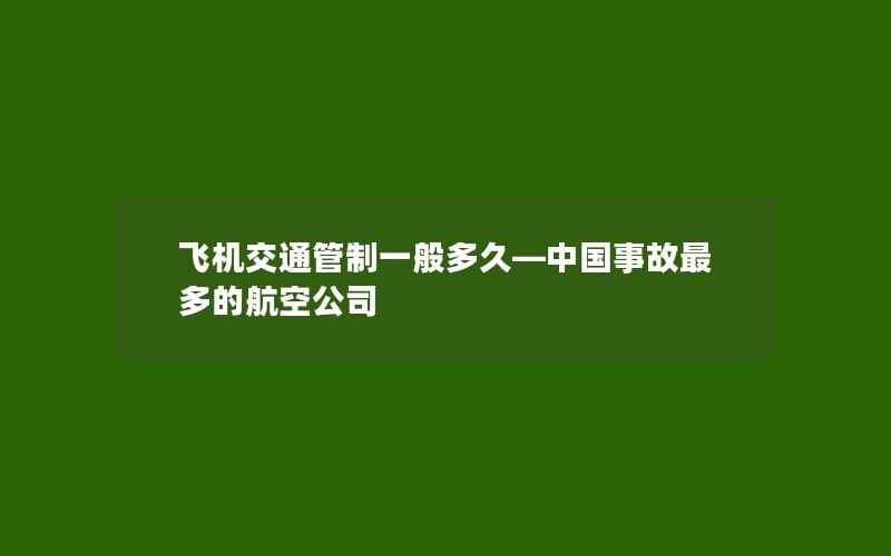 飞机交通管制一般多久—中国事故最多的航空公司