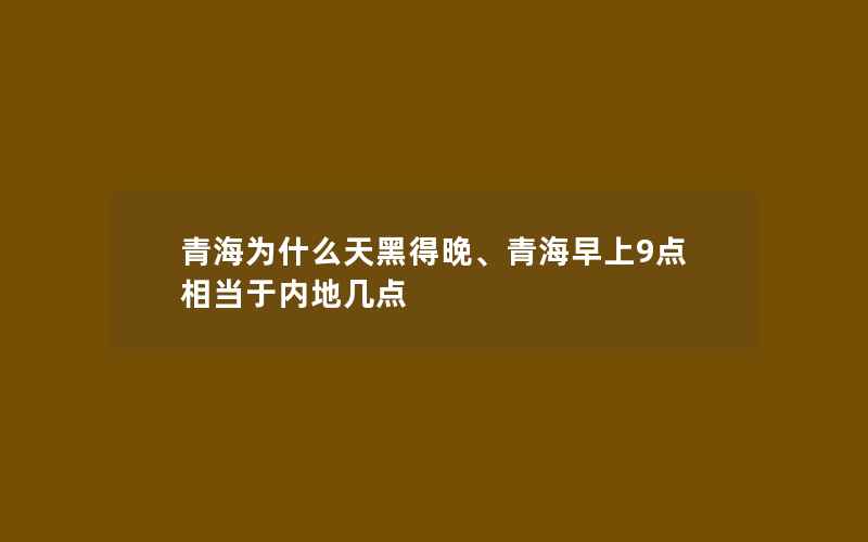 青海为什么天黑得晚、青海早上9点相当于内地几点