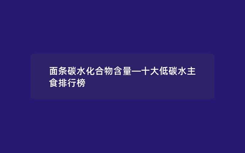 面条碳水化合物含量—十大低碳水主食排行榜