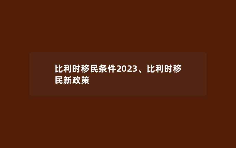 比利时移民条件2023、比利时移民新政策