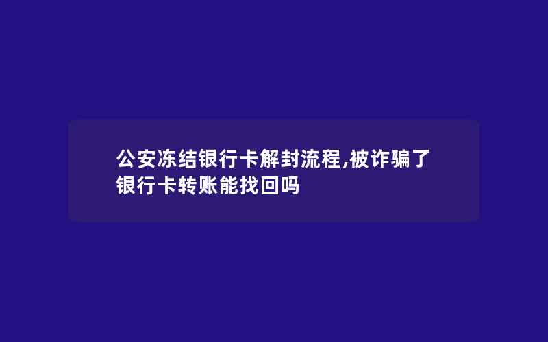 公安冻结银行卡解封流程,被诈骗了银行卡转账能找回吗