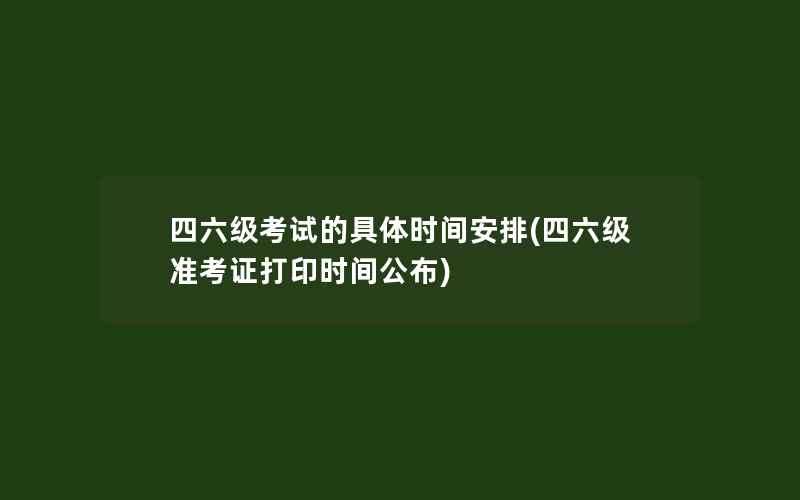 四六级考试的具体时间安排(四六级准考证打印时间公布)