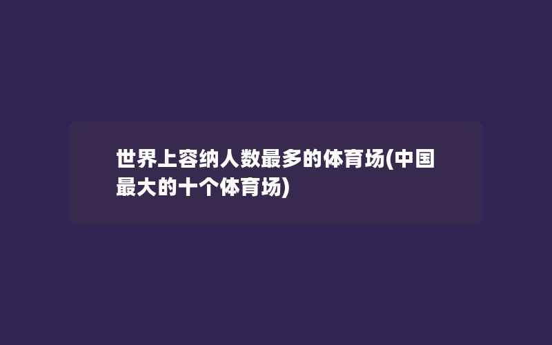 世界上容纳人数最多的体育场(中国最大的十个体育场)