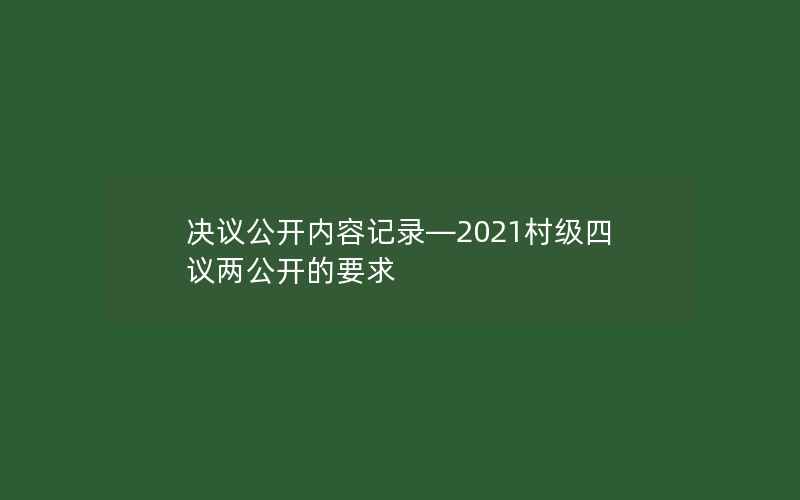 决议公开内容记录—2021村级四议两公开的要求