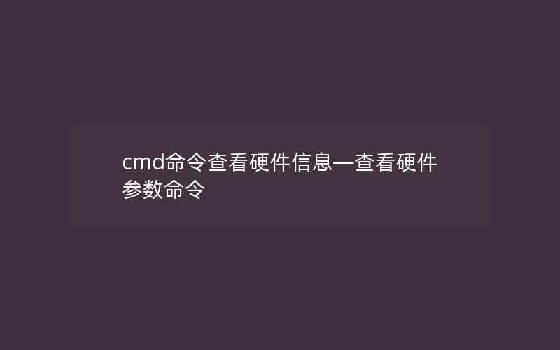 cmd命令查看硬件信息—查看硬件参数命令