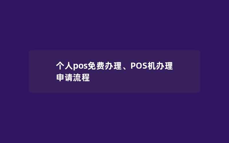 个人pos免费办理、POS机办理申请流程