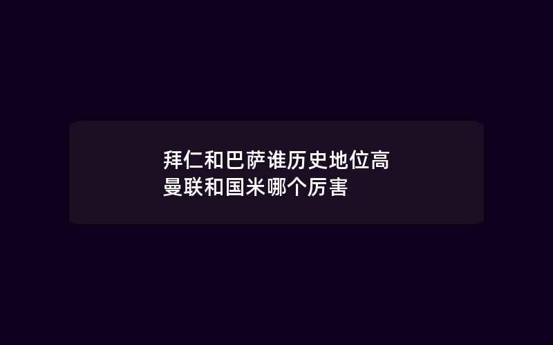 拜仁和巴萨谁历史地位高 曼联和国米哪个厉害