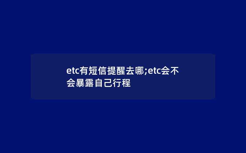 etc有短信提醒去哪;etc会不会暴露自己行程