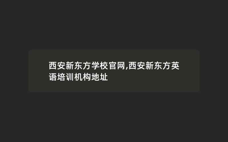 西安新东方学校官网,西安新东方英语培训机构地址