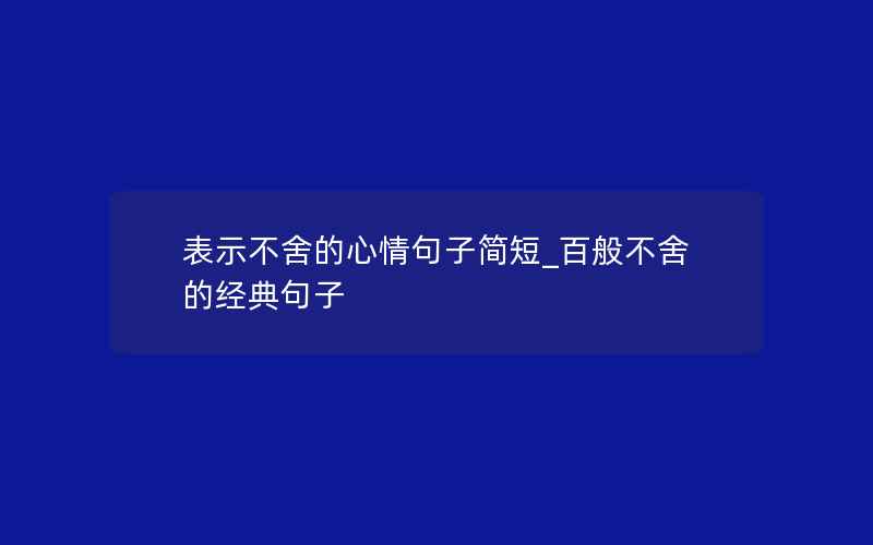 表示不舍的心情句子简短_百般不舍的经典句子