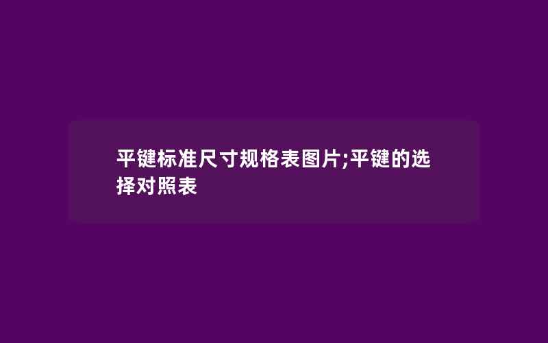 平键标准尺寸规格表图片;平键的选择对照表