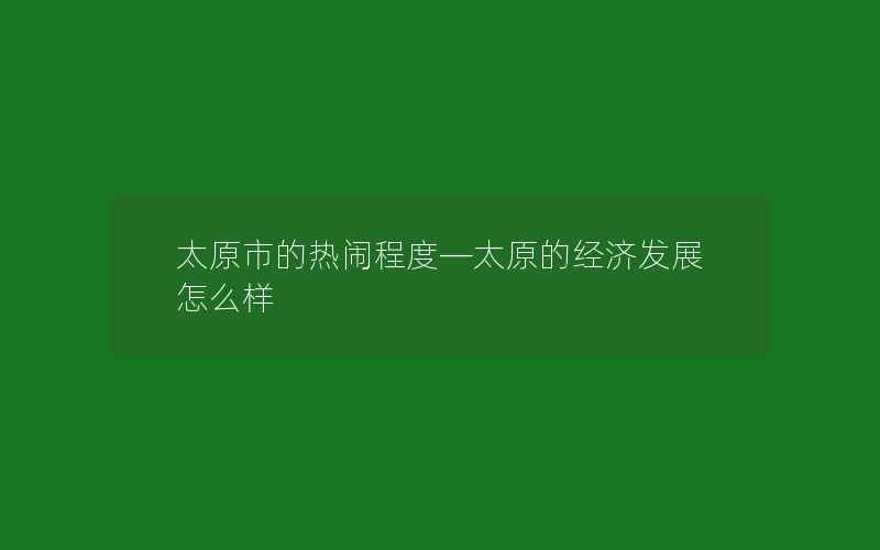 太原市的热闹程度—太原的经济发展怎么样