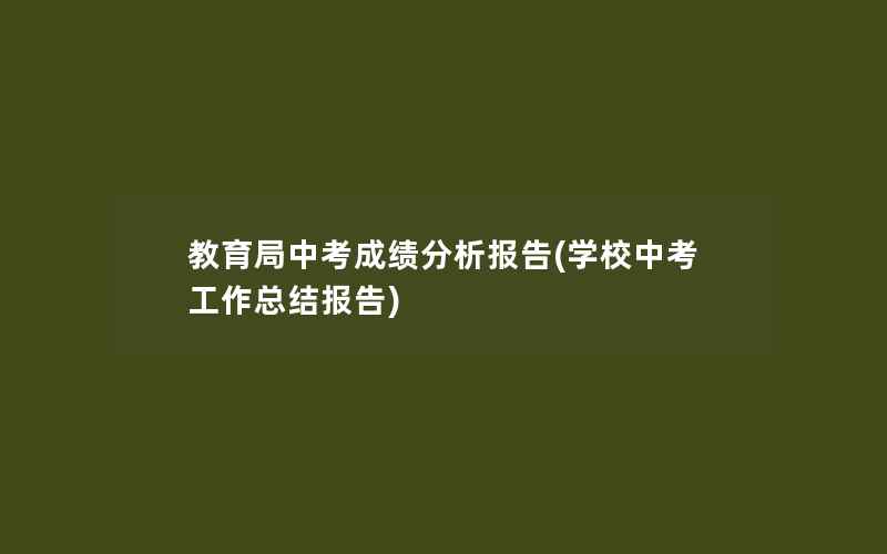 教育局中考成绩分析报告(学校中考工作总结报告)