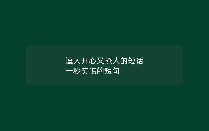 逗人开心又撩人的短话 一秒笑喷的短句