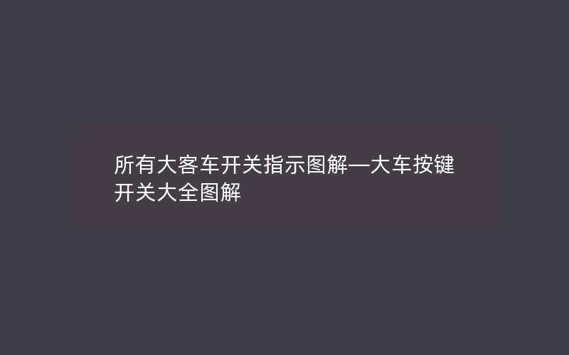 所有大客车开关指示图解—大车按键开关大全图解