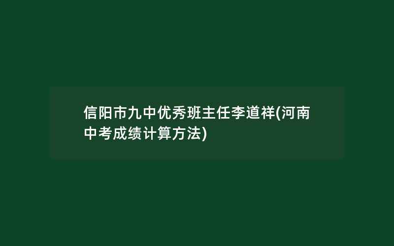 信阳市九中优秀班主任李道祥(河南中考成绩计算方法)