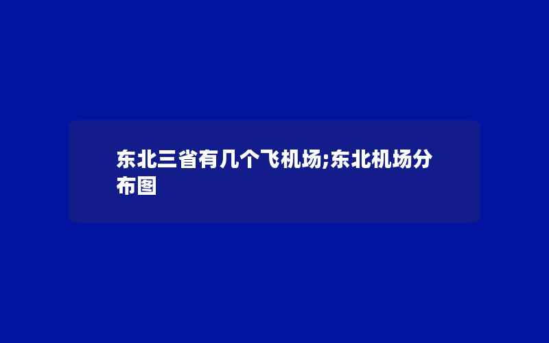 东北三省有几个飞机场;东北机场分布图