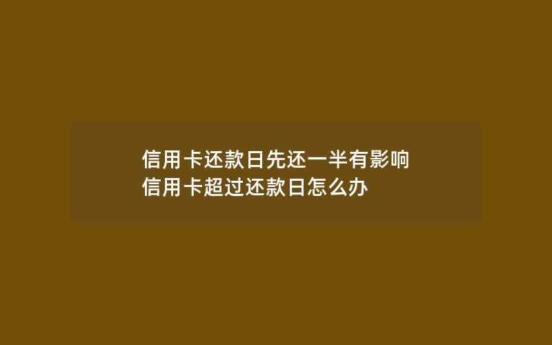 信用卡还款日先还一半有影响 信用卡超过还款日怎么办