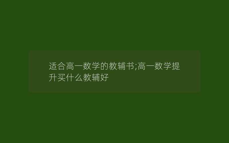 适合高一数学的教辅书;高一数学提升买什么教辅好