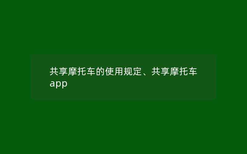 共享摩托车的使用规定、共享摩托车app