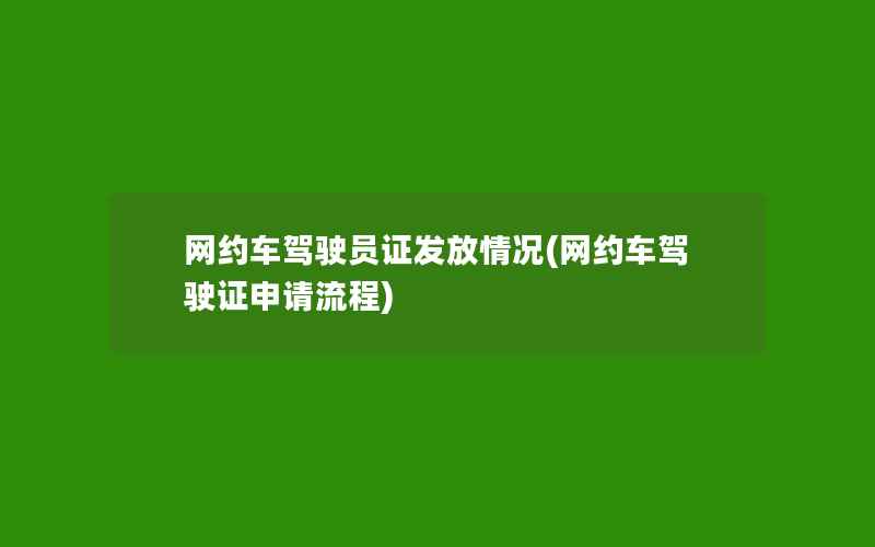 网约车驾驶员证发放情况(网约车驾驶证申请流程)