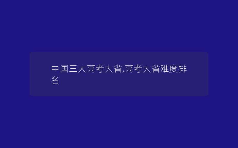 中国三大高考大省,高考大省难度排名