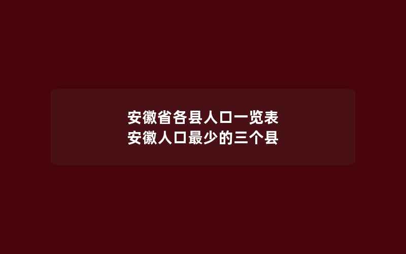 安徽省各县人口一览表 安徽人口最少的三个县