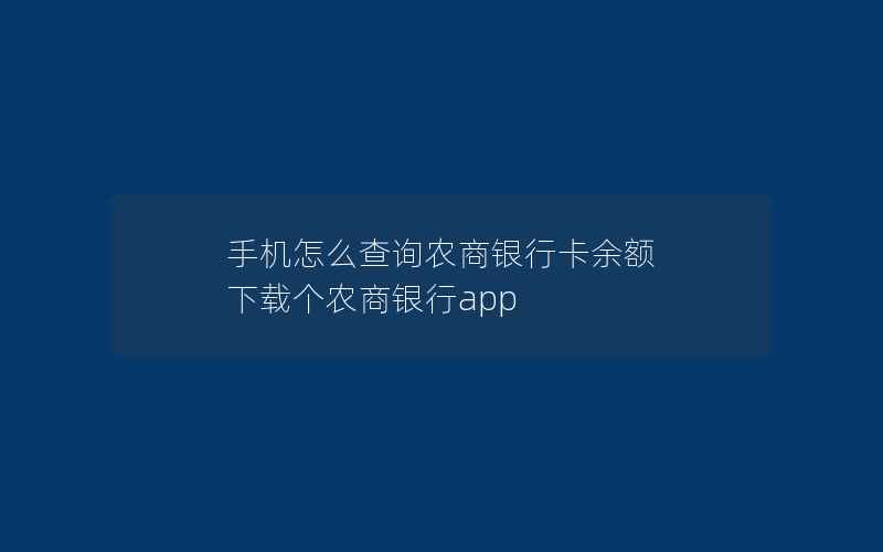 手机怎么查询农商银行卡余额 下载个农商银行app