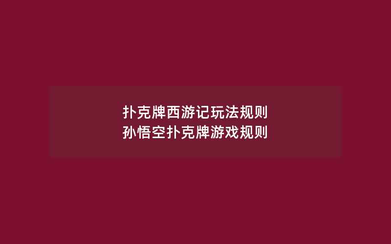 扑克牌西游记玩法规则 孙悟空扑克牌游戏规则