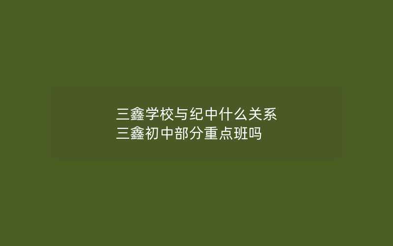 三鑫学校与纪中什么关系 三鑫初中部分重点班吗