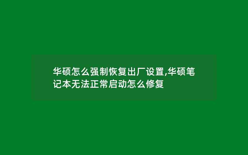 华硕怎么强制恢复出厂设置,华硕笔记本无法正常启动怎么修复