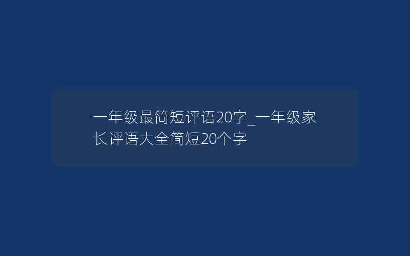 一年级最简短评语20字_一年级家长评语大全简短20个字