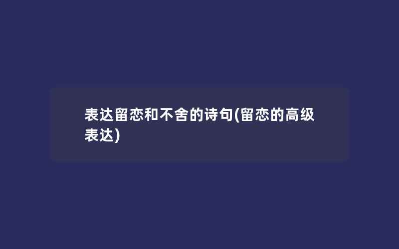 表达留恋和不舍的诗句(留恋的高级表达)