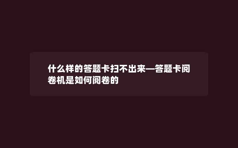 什么样的答题卡扫不出来—答题卡阅卷机是如何阅卷的