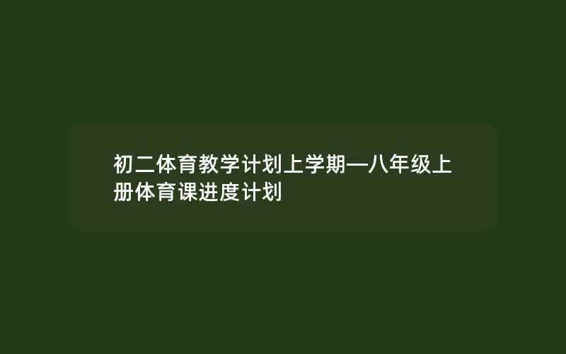 初二体育教学计划上学期—八年级上册体育课进度计划