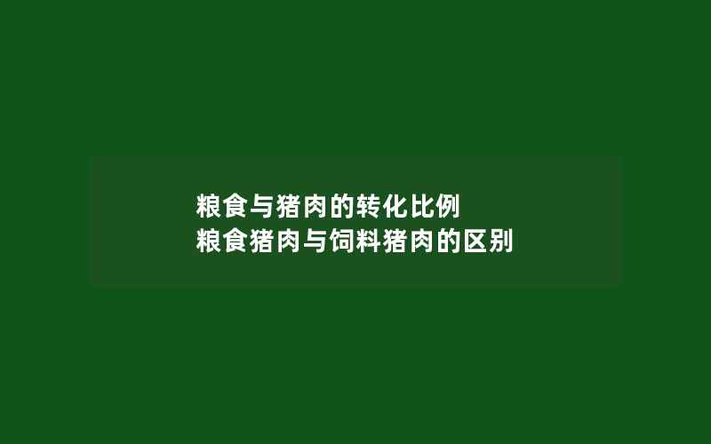 粮食与猪肉的转化比例 粮食猪肉与饲料猪肉的区别