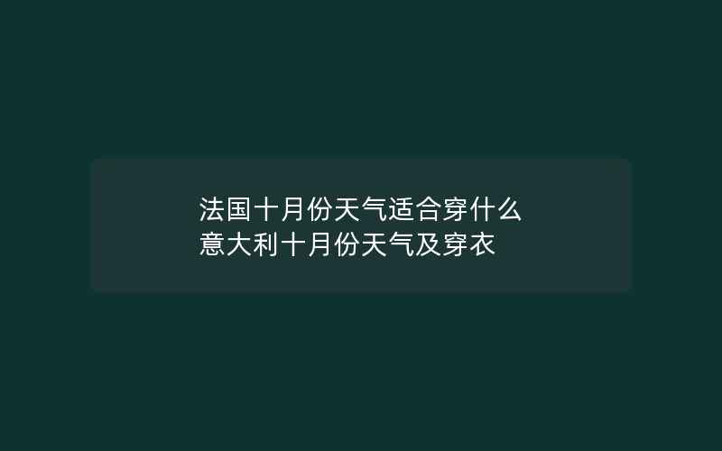 法国十月份天气适合穿什么 意大利十月份天气及穿衣