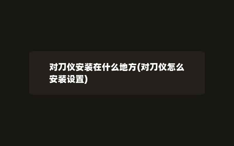 对刀仪安装在什么地方(对刀仪怎么安装设置)