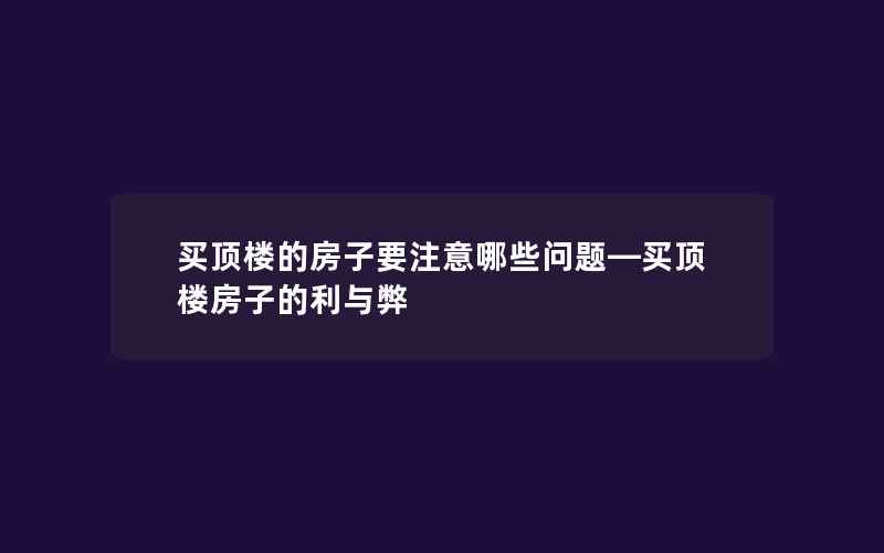 买顶楼的房子要注意哪些问题—买顶楼房子的利与弊