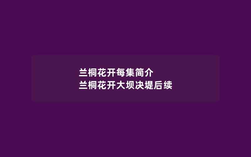 兰桐花开每集简介 兰桐花开大坝决堤后续