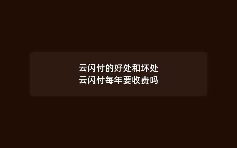 云闪付的好处和坏处 云闪付每年要收费吗