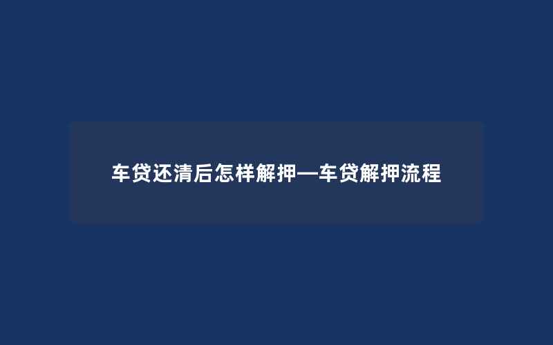 车贷还清后怎样解押—车贷解押流程