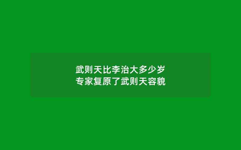 武则天比李治大多少岁 专家复原了武则天容貌