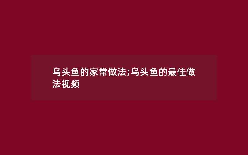 乌头鱼的家常做法;乌头鱼的最佳做法视频