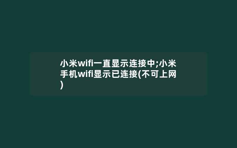 小米wifi一直显示连接中;小米手机wifi显示已连接(不可上网)