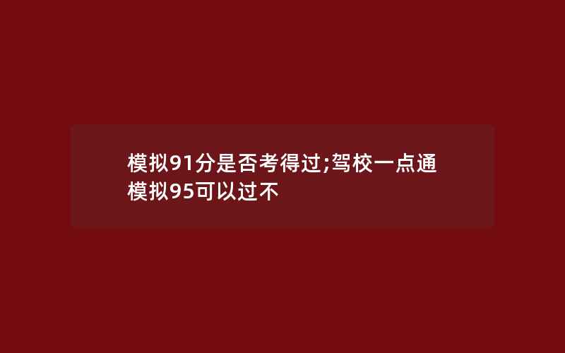 模拟91分是否考得过;驾校一点通模拟95可以过不